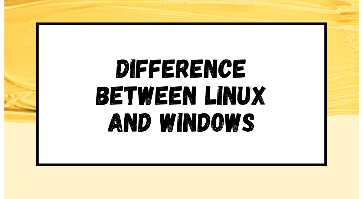 Difference Between Linux and Windows Difference Between Linux and Windows
