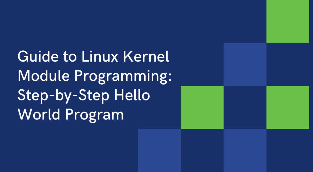 Guide to Linux Kernel Module Programming: Step-by-Step Hello World Program Guide to Linux Kernel Module Programming: Step-by-Step Hello World Program