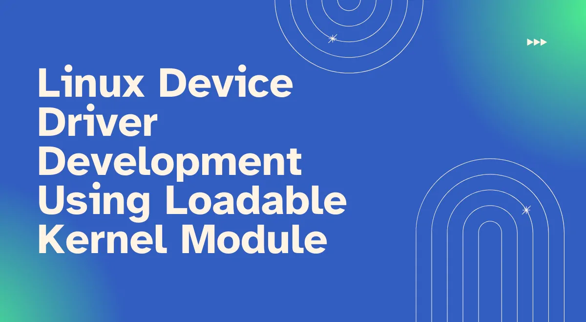 Linux Device Driver Development Using Loadable Kernel Module Linux Device Driver Development Using Loadable Kernel Module