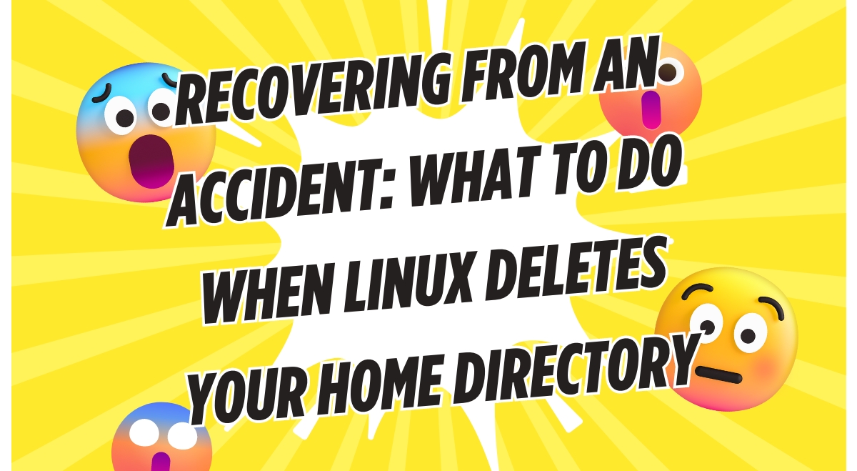 Recovering from an Accident: What to Do When Linux Deletes Your Home Directory Recovering from an Accident: What to Do When Linux Deletes Your Home Directory