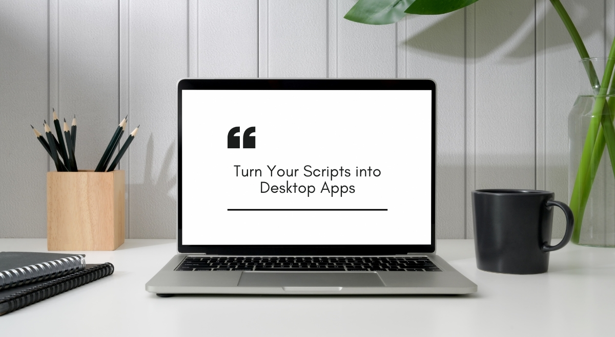 Turn Your Scripts into Desktop Apps: A Linux User’s Guide Turn Your Scripts into Desktop Apps: A Linux User’s Guide