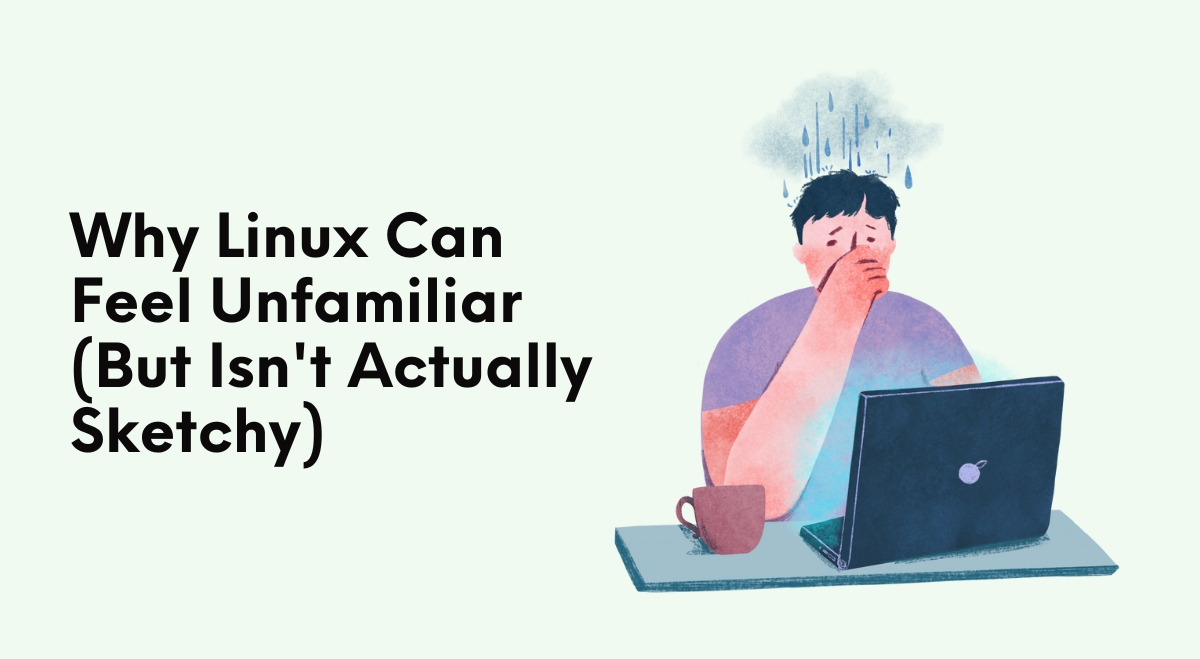 Why Linux Can Feel Unfamiliar (But Isn’t Actually Sketchy) Why Linux Can Feel Unfamiliar (But Isn’t Actually Sketchy)