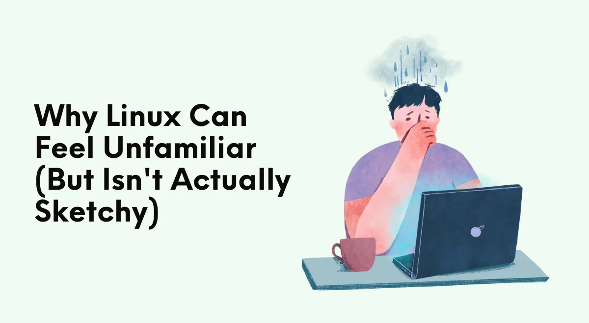 Why Linux Can Feel Unfamiliar (But Isn’t Actually Sketchy) Why Linux Can Feel Unfamiliar (But Isn’t Actually Sketchy)